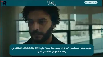 موعد عرض مسلسل “ما تراه ليس كما يبدو” على DMC وWatch It.. انطلق في رحلة الغموض النفسي الآن!